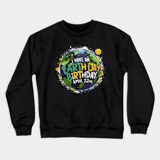 I have an earth day birthday Crewneck Sweatshirt